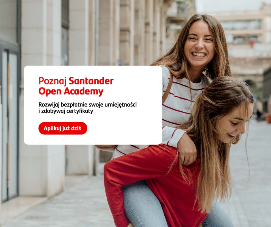 Na grafice widoczna jest reklama Santander Open Akademy. Na zdjęciu w tle są dwie uśmiechnięte dziewczyny , jedna z nich nosi druga na plecach. Obok zdjęcia znajduje się tekst ,,Poznaj Santander Open Akademy". Rozwijaj swoje umiejętności i zdobywaj certyfikaty". Jest również przycisk z napisem ,, Aplikuj już dziś".