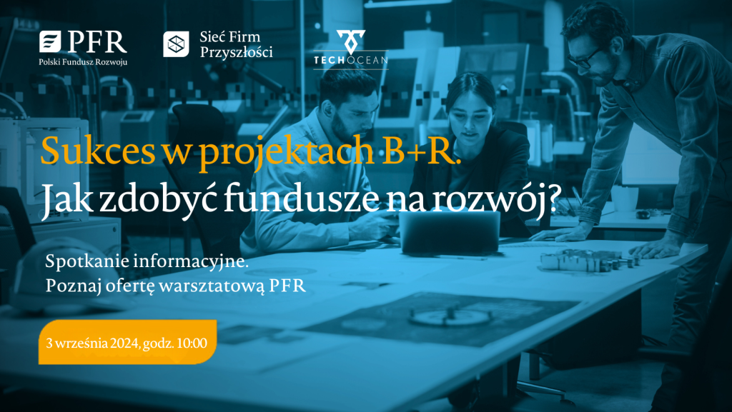 Zdjęcie przedstawia plakat informacyjny dotyczący sukcesu w projektach B+R (badawczo-rozwojowych) oraz sposobów na zdobycie funduszy na rozwój. W tle widać ludzi pracujących. Na plakacie widnieje napis ,,Sukces w projektach B+R. Jak zdobyć fundusze na rozwój. W tle widać ludzi pracujących przy stole, prawdopodobnie  w laboratorium lub biurze. Na dole plakatu znajduje się logo PFR (Polski Fundusz Rozwoju) oraz informacja o możliwości zapisania się na spotkanie. Plakat jest utrzymany w niebieskiej kolorystyce.