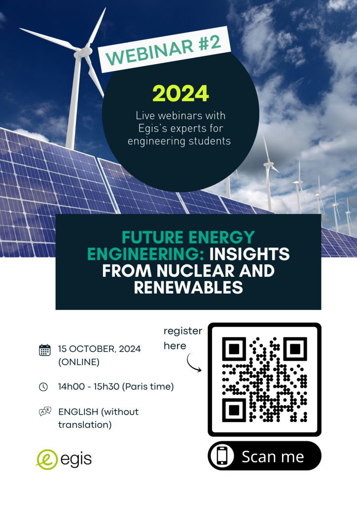 Plakat promujący webinar o nazwie ,,WEBINAR#2. W tle widać farmę wiatrową i panele słoneczne. Na plakacie znajduje się tekst: ,, 2024 Live webinars with Egis's experts for engineering students FUTURE ENERGY ENGNEERING INSIGHTS FROM NUCLEAR AND RENEWABLES 15 OCTOBER, 2024 (ONLINE) 14H00 - 15 h30 (Paris time) ENGLISH (without translation) egis. Obok tekstu znajduje sie kod QR z napisem ,,reginster here" oraz przycisk z napisem Scan Me.