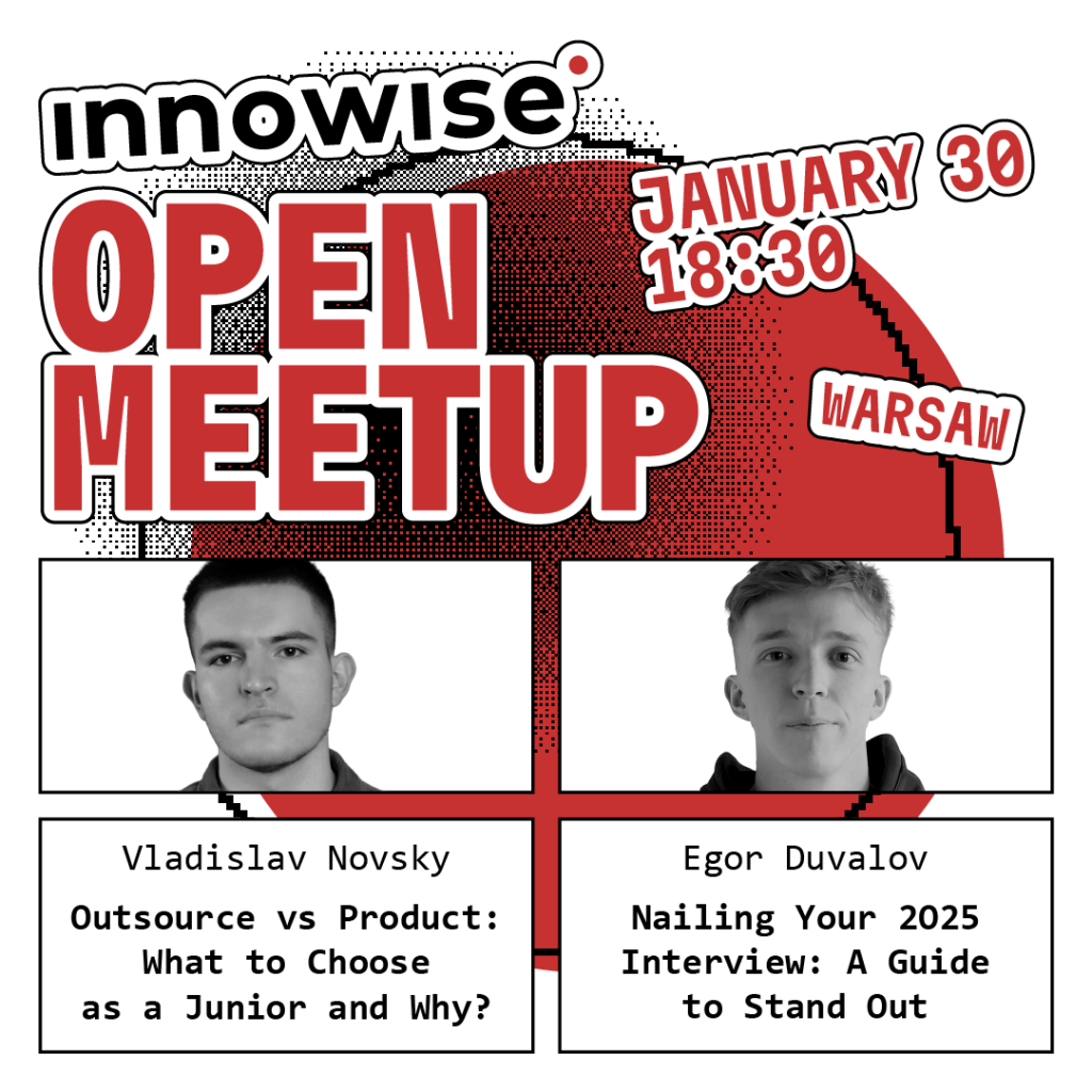 Na  zdjęciu znajduje się plakat promujący wydarzenie o nazwie ,,Innowise Open Meetup". Wydarzenie odbędzie się 30 stycznia o godz. 18;30 w Warszawie. Na plakacie znajduje się zdjęcie dwóch prelegentów.
1. Vladislav Novsky z tematem ,,Outsource vx Product: What to Choose as a Junior and Why?"
2. Egor Duvalov z tematem ,,Nailing Your 2025 Interview: A Guide to Stand Qut"
