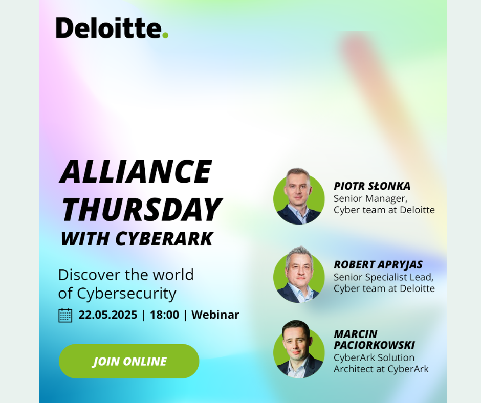 Te same informacje co w tekście plus zdjęcia 3 prelegentów: Piotr Słonka - Senior Manager, Cyber team at Deloitte Robert Apryjas - Senior Specialist Lead, Cyber team at Deloitte Marcin Paciorkowski - CyberArk Solution Architect at CyberArk